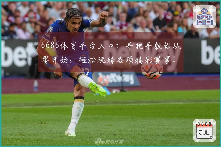 6686体育平台入口：手把手教你从零开始，轻松玩转各项精彩赛事！